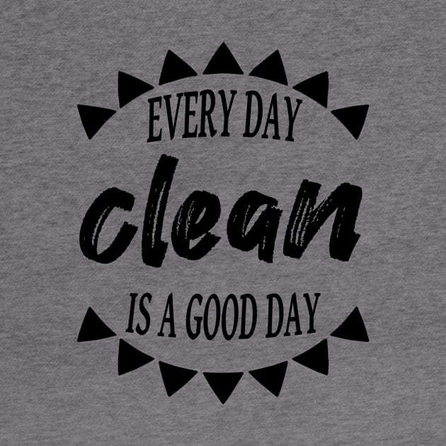 Every Day Is A Good Day Clean by JodyzDesigns